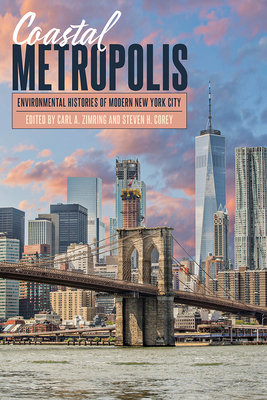 Coastal Metropolis: Environmental Histories of Modern New York City - Zimring, Carl A. (Editor), and Corey, Steven H. (Editor)