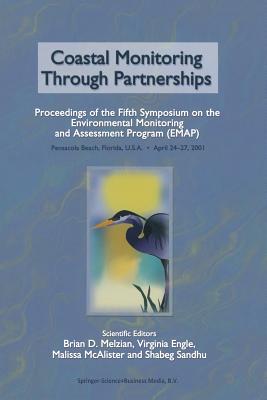 Coastal Monitoring through Partnerships: Proceedings of the Fifth Symposium on the Environmental Monitoring and Assessment Program (EMAP) Pensacola Beach, FL, U.S.A., April 24-27, 2001 - Melzian, Brian D. (Editor), and Engle, Virginia (Editor), and McAlister, Malissa (Editor)