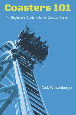 Coasters 101: An Engineer's Guide to Roller Coaster Design - Weisenberger, Nick