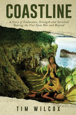 Coastline: A Story of Endurance, Strength and Survival During the Viet Nam War - Wilcox, Tim