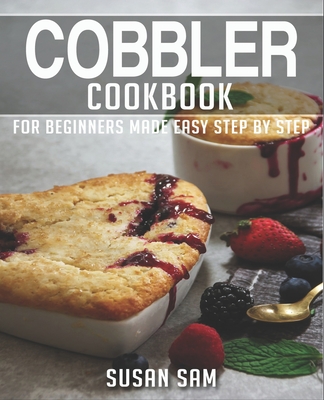 Cobbler Cookbook: Book 1, for Beginners Made Easy Step by Step - Sam, Susan