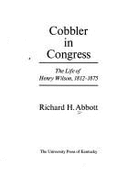 Cobbler in Congress: The Life of Henry Wilson, 1812-1875 - Abbott, Richard H