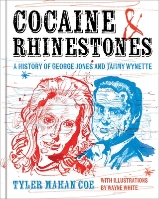 Cocaine and Rhinestones: A History of George Jones and Tammy Wynette - Coe, Tyler Mahan