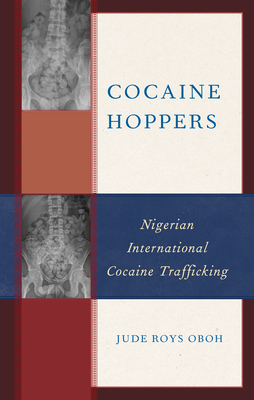 Cocaine Hoppers: Nigerian International Cocaine Trafficking - Oboh, Jude Roys