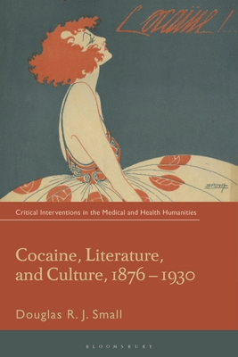 Cocaine, Literature, and Culture, 1876-1930 - Small, Douglas Rj, and Murray, Stuart (Editor), and Saunders, Corinne (Editor)