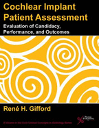 Cochlear Implant Patient Assessment: Evaluation of Candidacy, Performance, Outcomes - Gifford, Rene M, and Gifford, Renae H