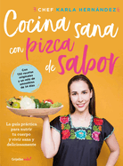 Cocina Sana Con Pizca de Sabor: Una Gua Prctica Para Nutrir Tu Cuerpo Y Vivir / Healthy Cooking with a Pinch of Flavor