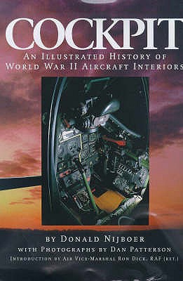 Cockpit: An Illustrated History of WWII Aircraft Interiors - Nijboer, Donald, and Dick, Ron (Introduction by), and Patterson, Don (Photographer)