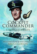 Cockpit Commander - A Navigator's Life: The Autobiography of Wing Commander Bruce Gibson