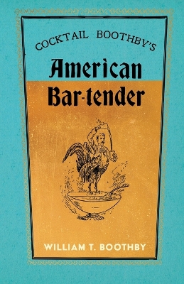 Cocktail Boothby's American Bar-Tender: A Reprint of the 1891 Edition - Boothby, William T, and Schmidt, William (Introduction by), and Knowles, Frederic Lawrence (Introduction by)