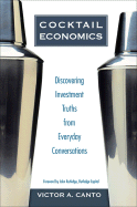 Cocktail Economics: Discovering Investment Truths from Everyday Conversations - Canto, Victor A