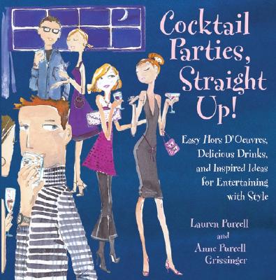Cocktail Parties, Straight Up!: Easy Hors D'Oeuvres, Delicious Drinks, and Inspired Ideas for Entertaining with Style - Purcell, Lauren, and Grissinger, Anne Purcell