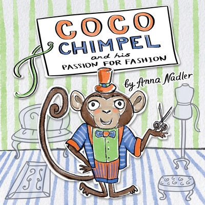 Coco Chimpel and His Passion for Fashion: A Fun and Colorful Story of a Creative Monkey Who Loved to Design Clothes - Nadler, Anna
