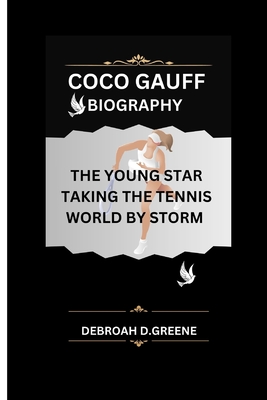 Coco Gauff Biography: The Young Star Taking the Tennis World by Storm - D Greene, Debroah