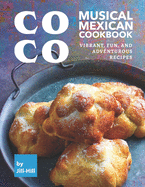 Coco: Musical Mexican Cookbook: Vibrant, Fun, And Adventurous Recipes