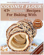 Coconut Flour! 47+ Irresistible Recipes for Baking with Coconut Flour: Perfect for Gluten Free, Celiac and Paleo Diets [2013 Edition]