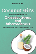 Coconut Oil's Nutritional Role in Oxidative Stress and Atherosclerosis: a Comparison With Other Edible Oils