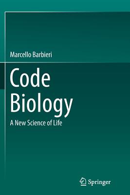 Code Biology: A New Science of Life - Barbieri, Marcello