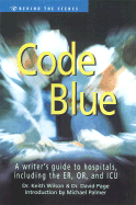 Code Blue: A Writer's Guide to Hospitals, Including the E. R., O. R., and I. C. U. - Wilson, Keith