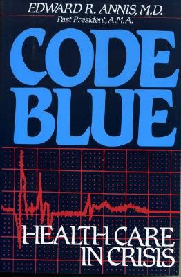 Code Blue: Health Care in Crisis - Annis, Edward R