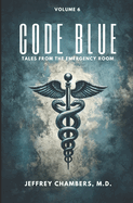 Code Blue: Tales From the Emergency Room: Volume 6