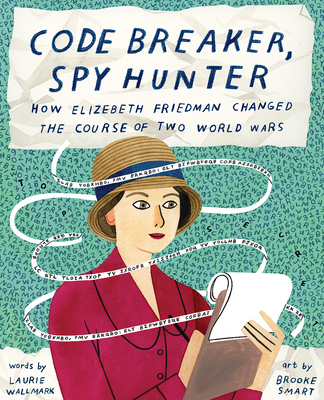 Code Breaker, Spy Hunter: How Elizebeth Friedman Changed the Course of Two World Wars - Wallmark, Laurie