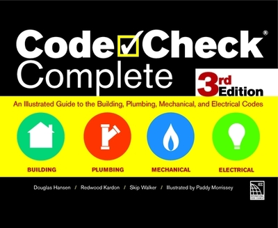 Code Check Complete 3rd Edition: An Illustrated Guide to the Building, Plumbing, Mechanical, and Electrical Codes - Kardon, Redwood, and Hansen, Douglas, and Walker, Skip