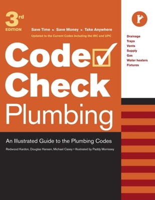 Code Check Plumbing: An Illustrated Guide to the Plumbing Codes - Kardon, Redwood, and Hansen, Douglas, and Casey, Michael