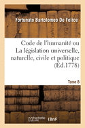 Code de l'Humanit Ou La Lgislation Universelle, Naturelle, Civile Et Politique. Tome 8