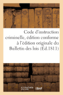 Code d'Instruction Criminelle, ?dition Conforme ? l'?dition Originale Du Bulletin Des Lois: Pr?c?d? Des Motifs Expos?s Par Les Conseillers d'Etat Et Des Rapports Faits Par La Commission