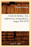 Code Du Theatre: Lois, Reglements, Jurisprudence, Usages (Ed.1878)