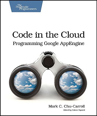 Code in the Cloud: Programming Google App Enging - Chu-Carroll, Mark C