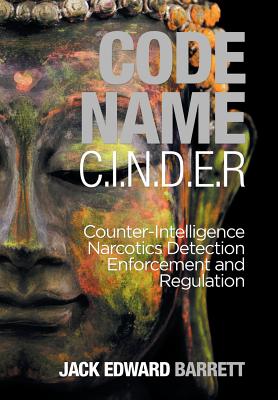 Code Name: C.I.N.D.E.R.: Counter-Intelligence Narcotics Detection Enforcement and Regulation - Barrett, Jack Edward