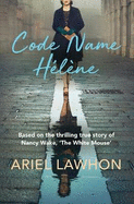 Code Name Helene: Based on the thrilling true story of Nancy Wake, 'The White Mouse'