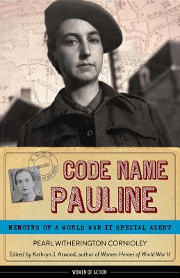 Code Name Pauline: Memoirs of a World War II Special Agent Volume 5 - Witherington Cornioley, Pearl, and Atwood, Kathryn J (Editor)