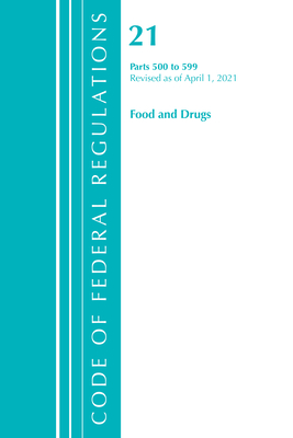 Code of Federal Regulations, Title 21 Food and Drugs 500-599, Revised as of April 1, 2021 - Office of the Federal Register (U S )