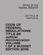 Code of Federal Regulations Title 28 Judicial Administration Volume 1 of 2 Budget Edition 2018: Cfr Title 29 Parts 0-42