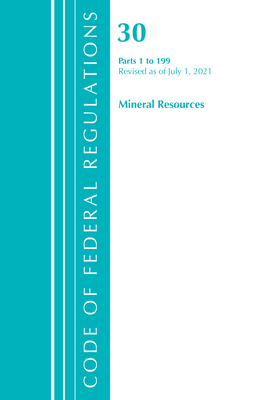 Code of Federal Regulations, Title 30 Mineral Resources 1-199, Revised as of July 1, 2021 - Office of the Federal Register (U S )