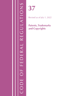 Code of Federal Regulations, Title 37 Patents, Trademarks and Copyrights, Revised as of July 1, 2022