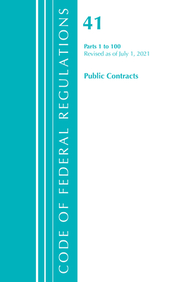 Code of Federal Regulations, Title 41 Public Contracts and Property Management 1-100, Revised as of July 1, 2021 - Office of the Federal Register (U S )