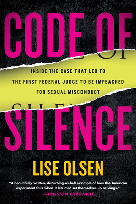 Code of Silence: Sexual Misconduct by Federal Judges, the Secret System That Protects Them, and T He Women Who Blew the Whistle - Olsen, Lise