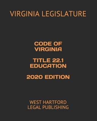 Code of Virginia Title 22.1 Education 2020 Edition: West Hartford Legal Publishing - Legal Publishing, West Hartford (Editor), and Legislature, Virginia