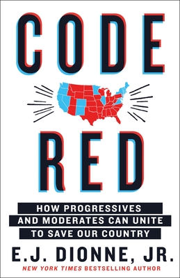 Code Red: How Progressives and Moderates Can Unite to Save Our Country - Dionne, E J