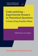 Code-switching - Experimental Answers to Theoretical Questions: In honor of Kay Gonzalez-Vilbazo