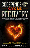 Codependency Cycle Recovery: Be Codependent No More and Recover Your Self-Esteem NOW, Cure Your Soul from Emotional Abuse - Stop Being Manipulated and Controlled by Narcissists and Sociopaths