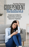 Codependent Relations: A Complete Guide to Set Mindset for Codependent Relations with Narcissism People and Fear of Abandonment
