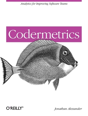 Codermetrics: Analytics for Improving Software Teams - Alexander, Jonathan