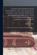 Codex Apocryphus Novi Testamenti. the Uncanonical Gospels and Other Writings, Referring to the First Ages of Christianity; in the Original Languages: Collected Together from the Editions of Fabricius, Thilo, and Others