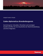 Codex diplomaticus Brandenburgensis: Sammlung der Urkunden, Chroniken und sonstigen Quellenschriften fr die Geschichte der Mark Brandenburg und ihrer Regenten.