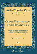 Codex Diplomaticus Brandenburgensis, Vol. 2: Sammlung Der Urkunden, Chroniken Und Sonstigen Quellenschriften Fr Die Geschichte Der Mark Brandenburg Und Ihrer Regenten; Chronologisches Register Zu Smmtlichen Bnden, 1415-1751 (Classic Reprint)